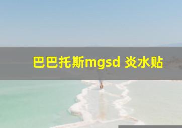 巴巴托斯mgsd 炎水贴